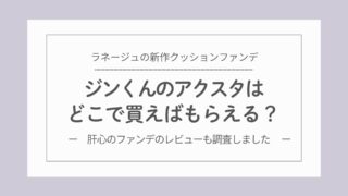ラネージュのジンくんアクスタのキャンペーンはいつから?どこでもらえる?ネオクッション「ミュイ」取扱店情報