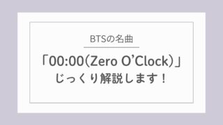 BTSの名曲「00:00（Zero O’Clock）」をじっくり解説します